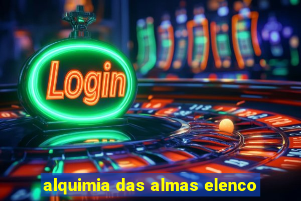 alquimia das almas elenco